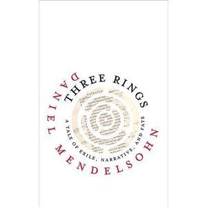 Three Rings: A Tale of Exile, Narrative, and Fate -- Daniel Mendelsohn